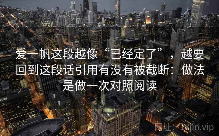 爱一帆这段越像“已经定了”，越要回到这段话引用有没有被截断：做法是做一次对照阅读